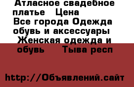 Атласное свадебное платье › Цена ­ 20 000 - Все города Одежда, обувь и аксессуары » Женская одежда и обувь   . Тыва респ.